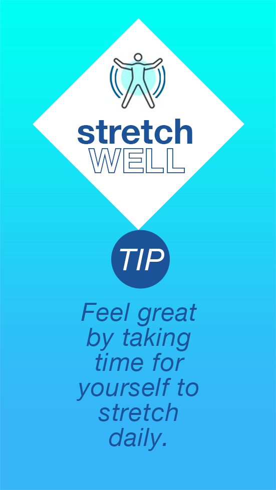 Stretch Well! Tip: Feel great by taking time for yourself to stretch daily
