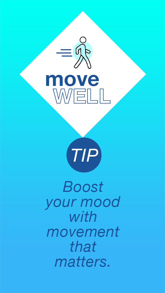 Move Well! Tip: Boost your mood with movement that matters.