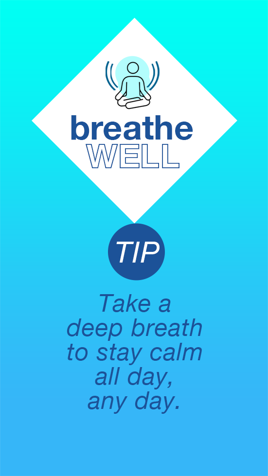 Breathe Well! Tip: Take a deep breath to stay calm all day, any day